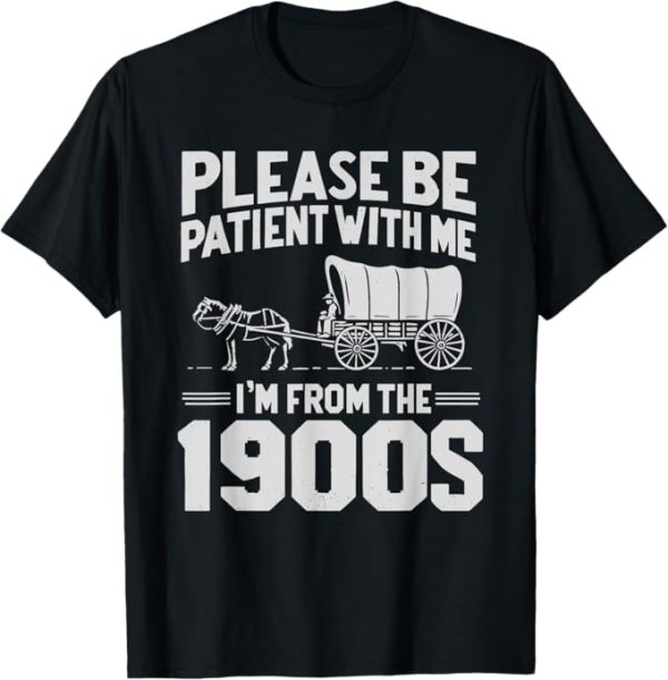 Please Be Patient I'm From the 1900s Funny Over the Hill T-Shirt